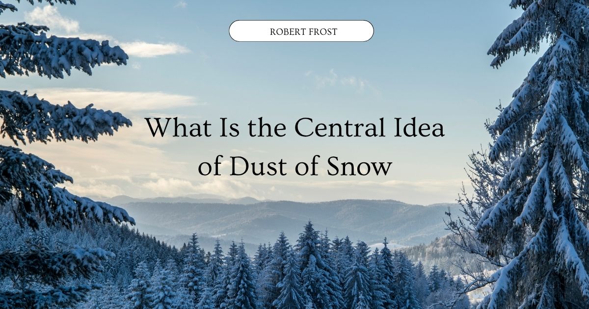 What is the central idea of Dust of Snow by Robert Frost - poem analysis.