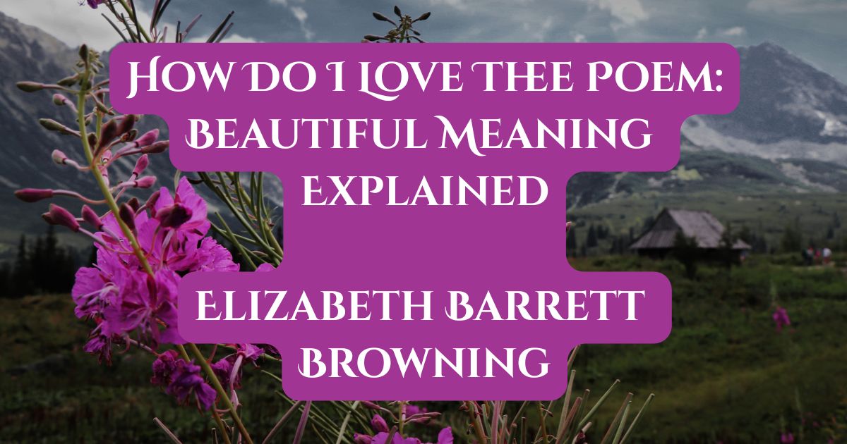 How do I love thee poem meaning explained – Elizabeth Barrett Browning.