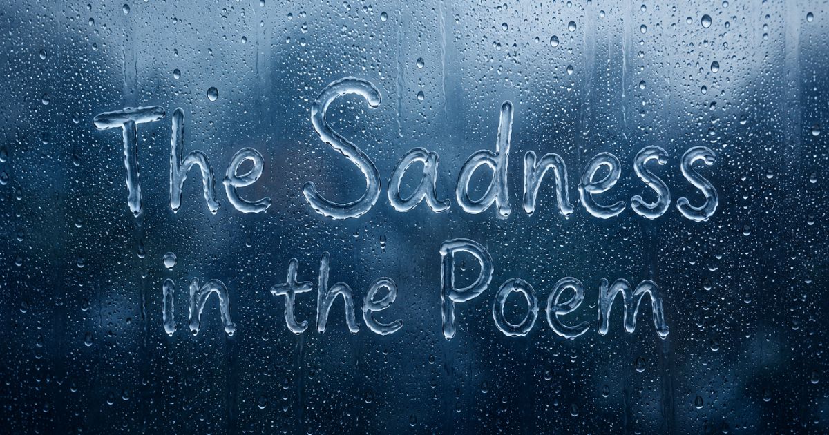 The sadness in the poem words traced on a rain-covered window.