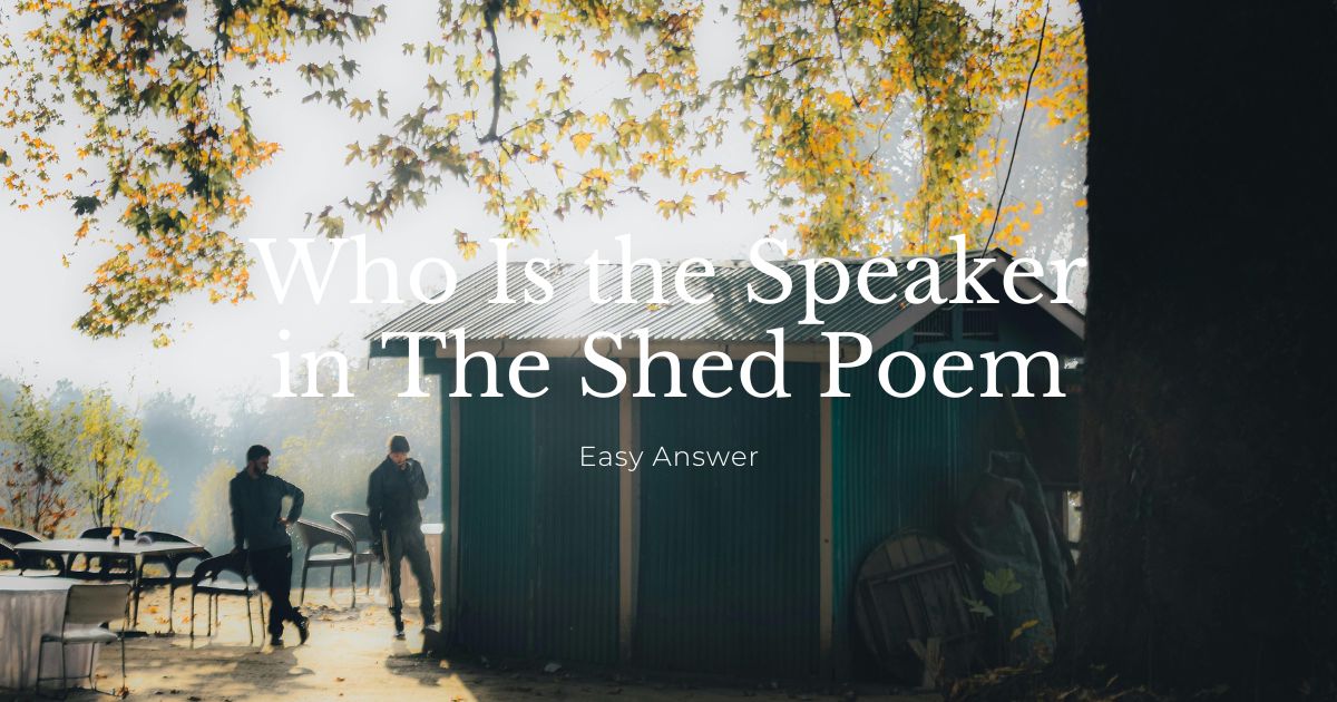 Who is the speaker in The Shed poem - easy answer explained