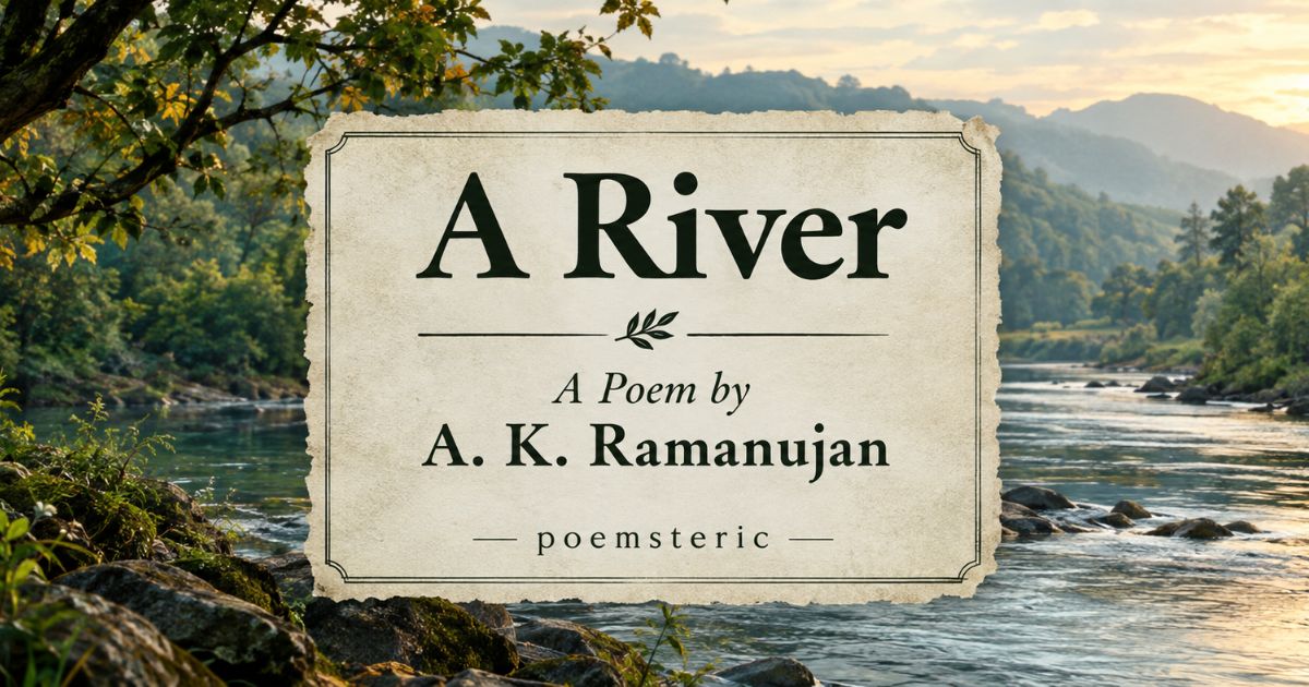 A River poem by A. K. Ramanujan with a scenic river landscape and poemsteric title.