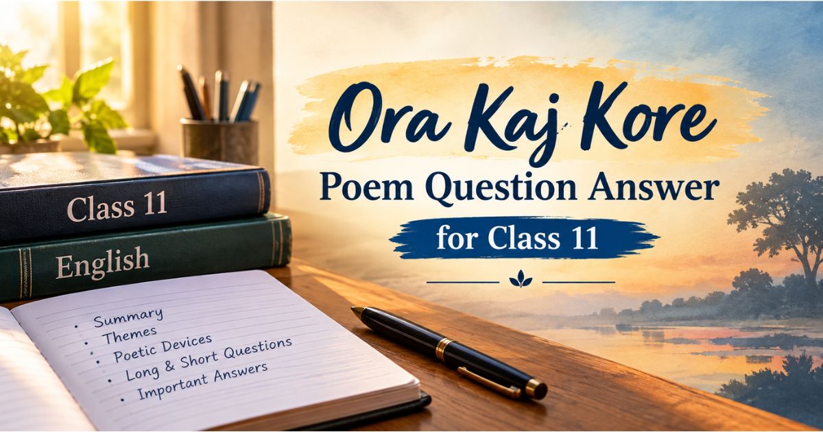 Ora Kaj Kore poem question answer for Class 11 — English textbook and study notes.