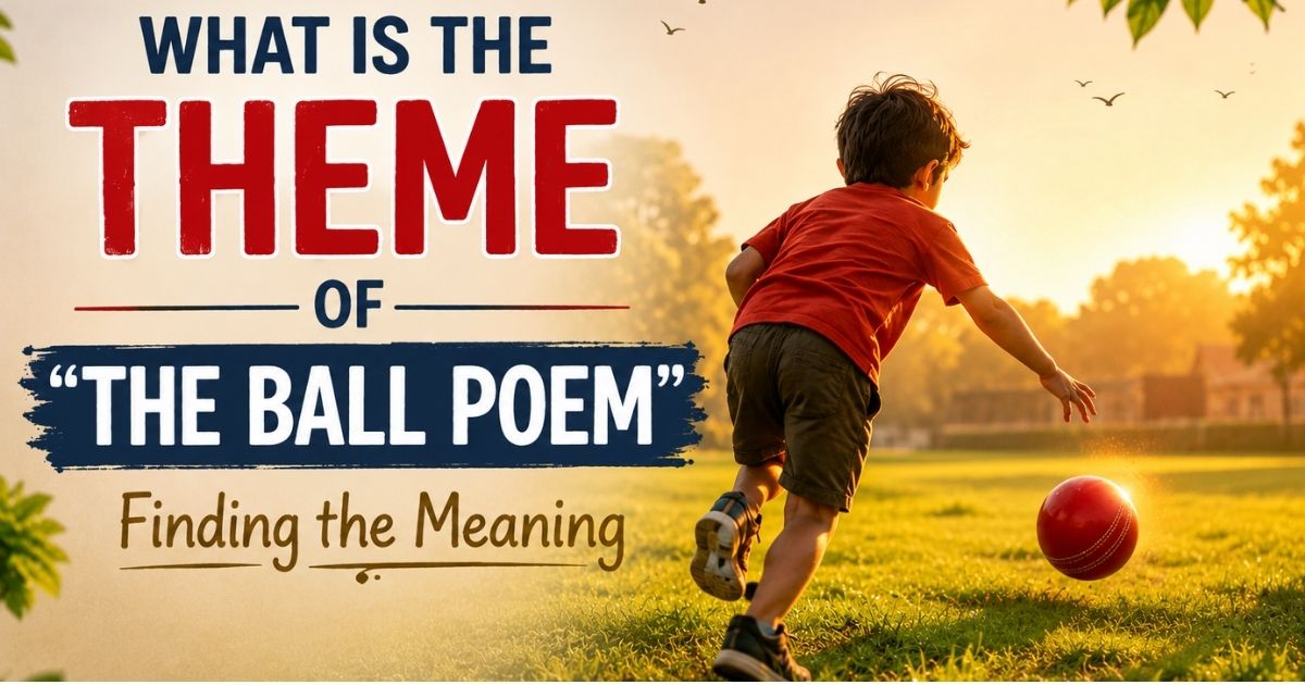 WHAT IS THE THEME OF “THE BALL POEM”? Finding the Meaning