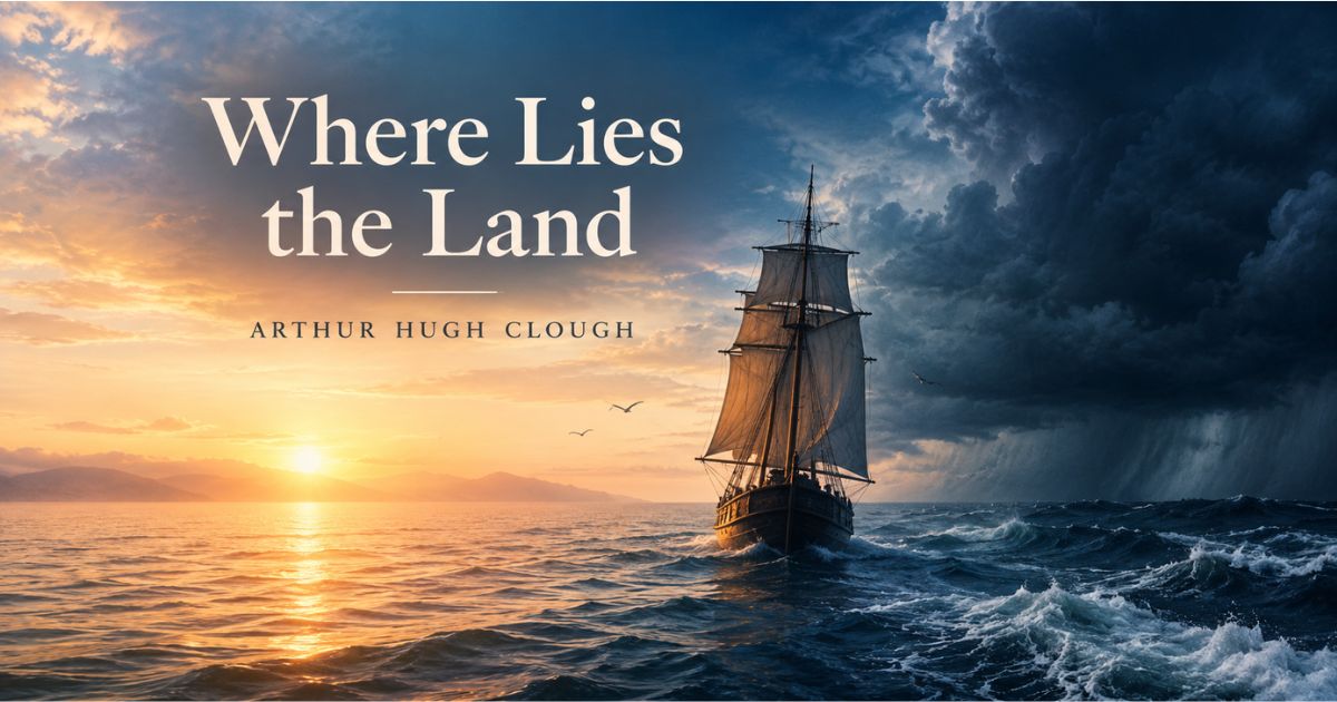 Where lies the land poem - ship sailing between calm and storm, Clough.