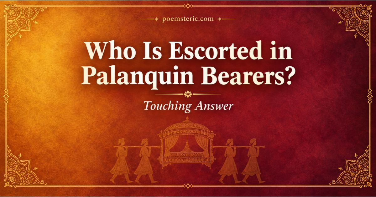 Who is escorted in Palanquin Bearers? A bride, carried by four bearers poem answer explained.